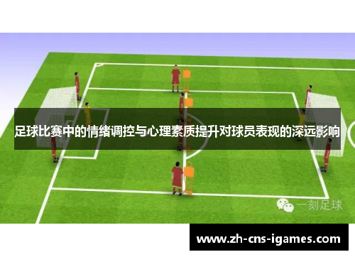 足球比赛中的情绪调控与心理素质提升对球员表现的深远影响 足球比赛中的情绪调控与心理素质提升对球员表现的深远影响