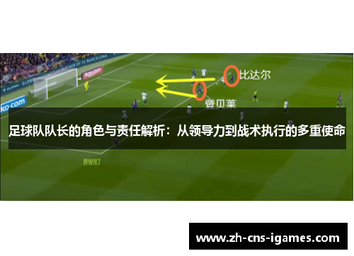足球队队长的角色与责任解析：从领导力到战术执行的多重使命